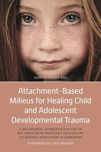 Attachment-Based Milieus for Healing Child and Adolescent Developmental Trauma: A Relational Approach Use Settings from Inpatient Psychiatry to Special Education Classrooms