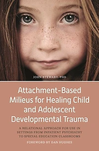 Attachment-Based Milieus for Healing Child and Adolescent Developmental Trauma: A Relational Approach Use Settings from Inpatient Psychiatry to Special Education Classrooms