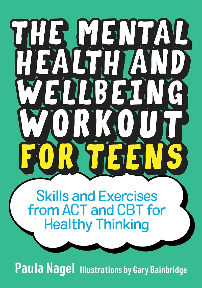 The Mental Health and Wellbeing Workout for Teens: Skills Exercises from ACT CBT Healthy Thinking