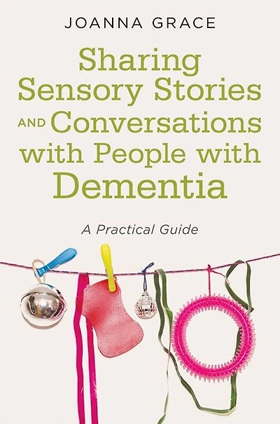 Sharing Sensory Stories and Conversations with People Dementia: A Practical Guide