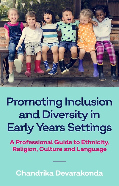 Promoting Inclusion and Diversity Early Years Settings: A Professional Guide to Ethnicity, Religion, Culture Language
