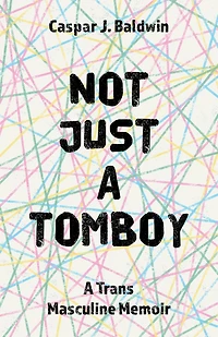 Not Just A Tomboy: Trans Masculine Memoir