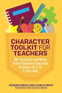 Character Toolkit for Teachers: 100+ Classroom and Whole School Education Activities 5- to 11-Year-Olds