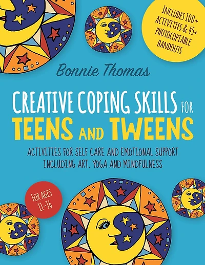Creative Coping Skills for Teens and Tweens: Activities Self Care Emotional Support including Art, Yoga, Mindfulness