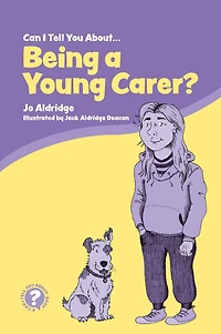 Can I Tell You About Being A Young Carer?: Guide for Children, Family and Professionals