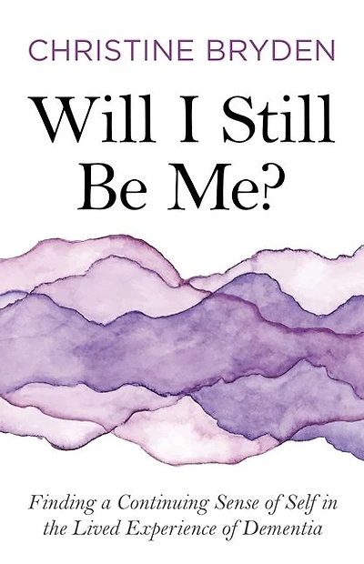 Will I Still Be Me?: Finding a Continuing Sense of Self the Lived Experience Dementia