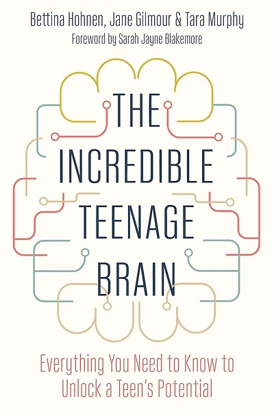 The Incredible Teenage Brain: Everything You Need to Know Unlock Your Teen's Potential