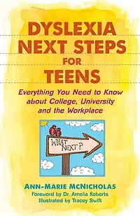 Dyslexia Next Steps for Teens: Everything You Need to Know about College, University and the Workplace