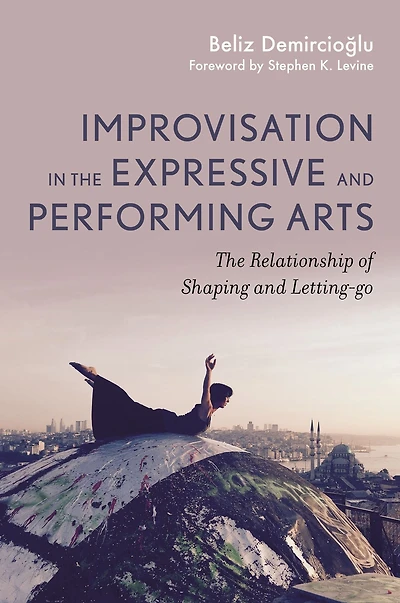 Improvisation The Expressive and Performing Arts : Relationship Between Shaping Letting-go