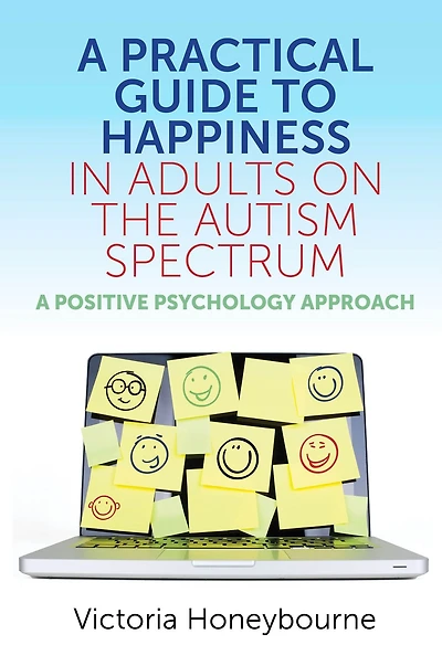 A Practical Guide to Happiness Adults on the Autism Spectrum: Positive Psychology Approach