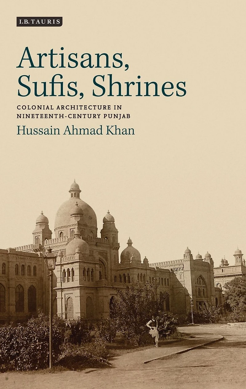 Artisans, Sufis, Shrines: Colonial Architecture Nineteenth-Century Punjab