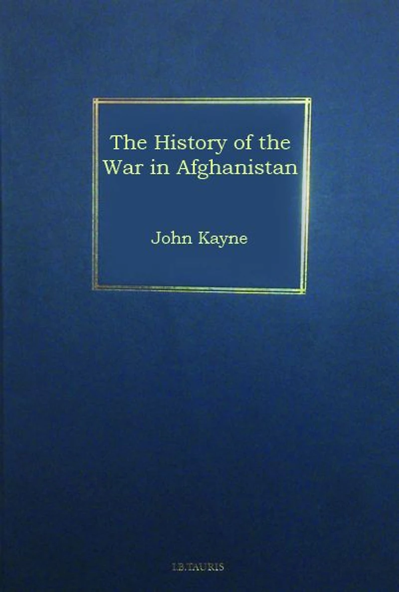 The History of the War in Afghanistan: First Afghan War 1838-41