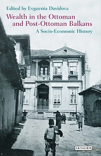 Wealth the Ottoman and Post-Ottoman Balkans: A Socio-Economic History