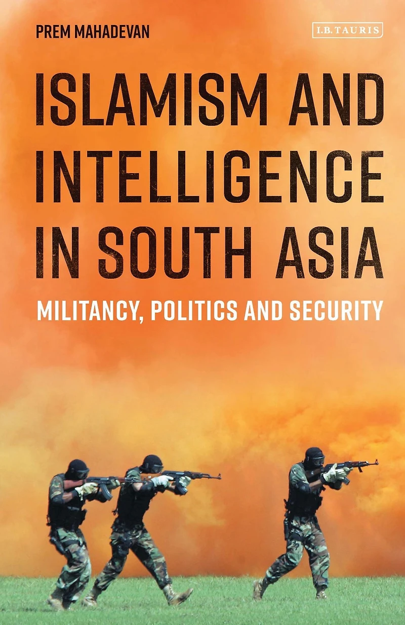 Islamism and Intelligence South Asia: Militancy, Politics Security