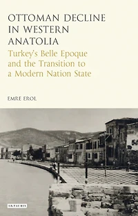 the Ottoman Crisis Western Anatolia: Turkey's Belle Epoque and Transition to a Modern Nation State