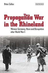 The Propaganda War in the Rhineland: Weimar Germany, Race and Occupation After World War I