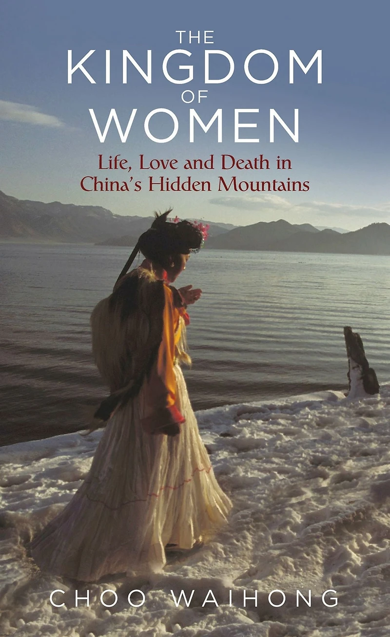 The Kingdom of Women: Life, Love and Death China's Hidden Mountains