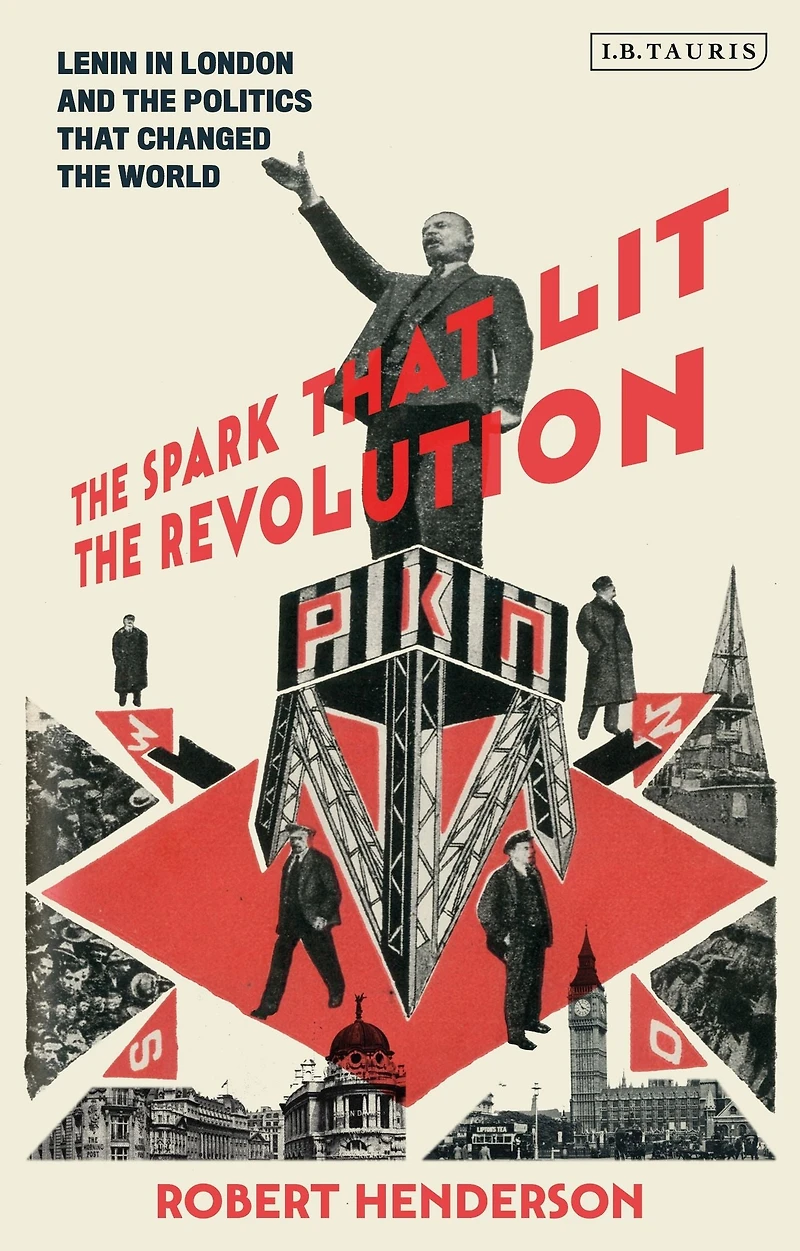 the Spark that Lit Revolution: Lenin London and Politics Changed World