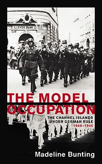 The Model Occupation: Channel Islands Under German Rule, 1940-1945