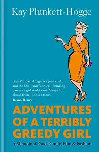 Adventures of a Terribly Greedy Girl: A Memoir of Food, Family, Film & Fashion