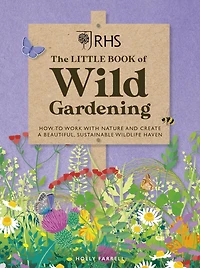 RHS The Little Book of Wild Gardening: How to work with nature create a beautiful wildlife haven