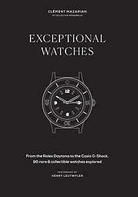Exceptional Watches: From the Rolex Daytona to Casio G-Shock, 90 rare and collectible watches explored