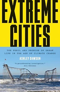 Extreme Cities: the Peril and Promise of Urban Life Age Climate Change