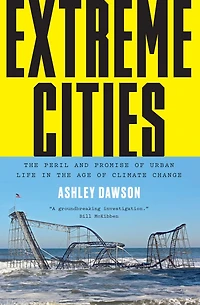 Extreme Cities: the Peril and Promise of Urban Life Age Climate Change