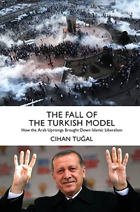 the Fall of Turkish Model: How Arab Uprisings Brought Down Islamic Liberalism