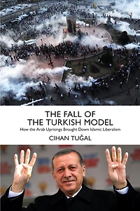 the Fall of Turkish Model: How Arab Uprisings Brought Down Islamic Liberalism