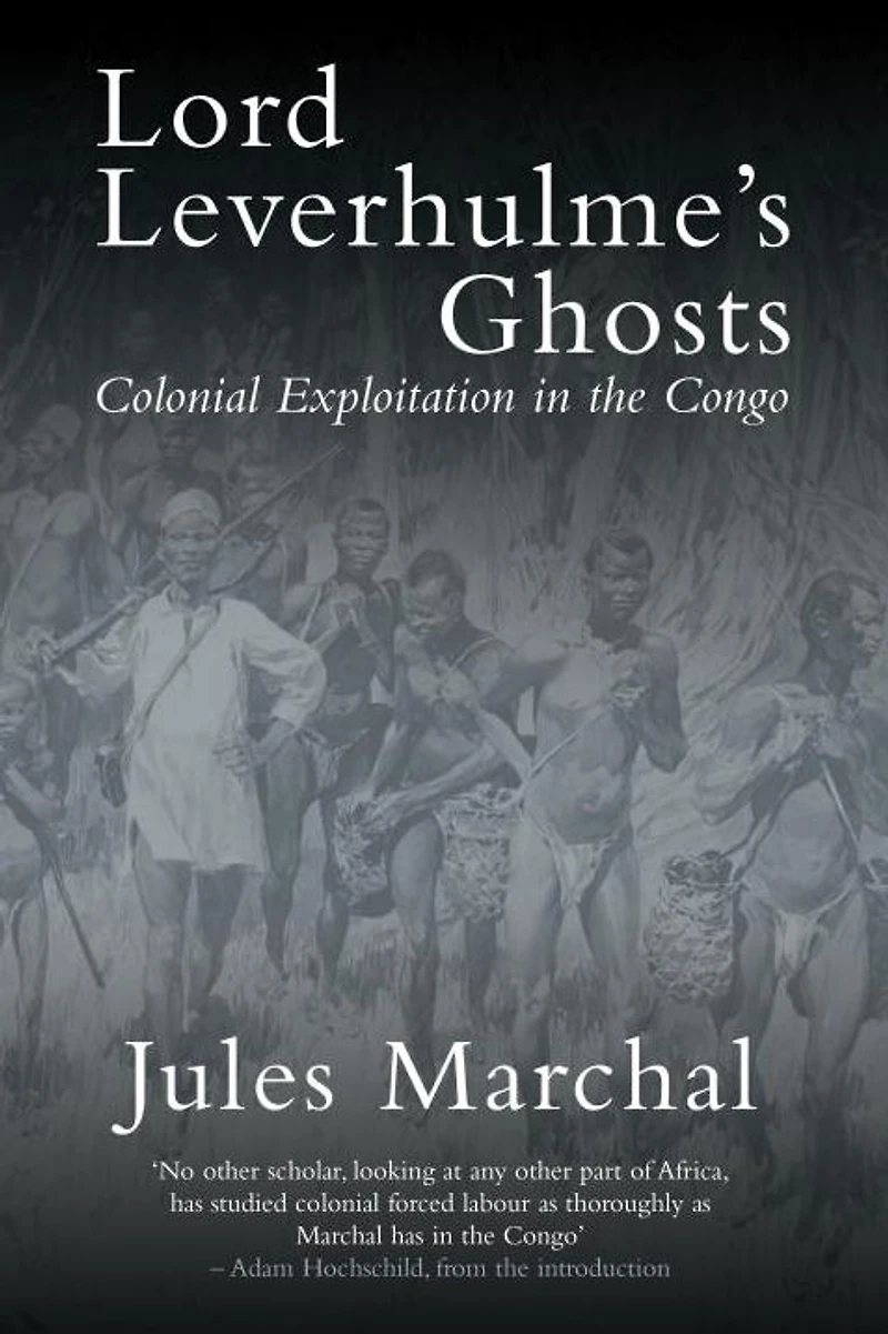 Lord Leverhulme's Ghosts: Colonial Exploitation the Congo