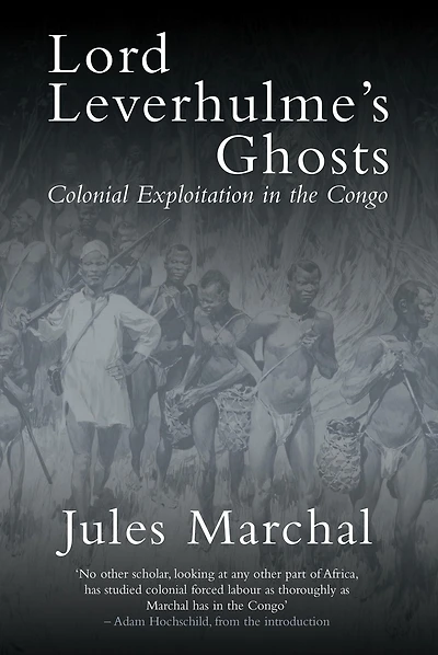 Lord Leverhulme's Ghosts: Colonial Exploitation the Congo