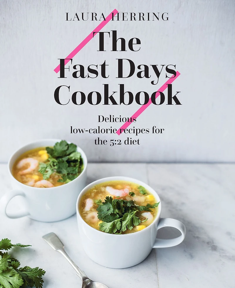 the Fast Days Cookbook: Delicious & Filling Low-Calorie Recipes for 5:2 Diet