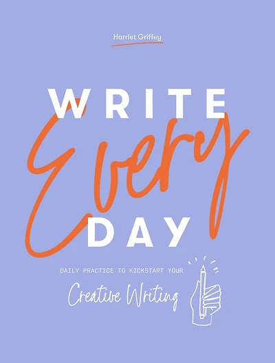 Write Every Day: Daily Practice to Kickstart Your Creative Writing