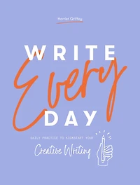 Write Every Day: Daily Practice to Kickstart Your Creative Writing