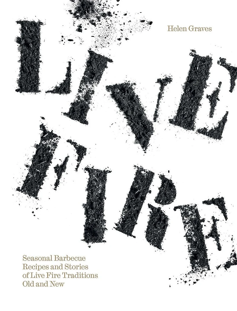 Live Fire: Seasonal Barbecue Recipes and Stories of Fire Traditions Old New