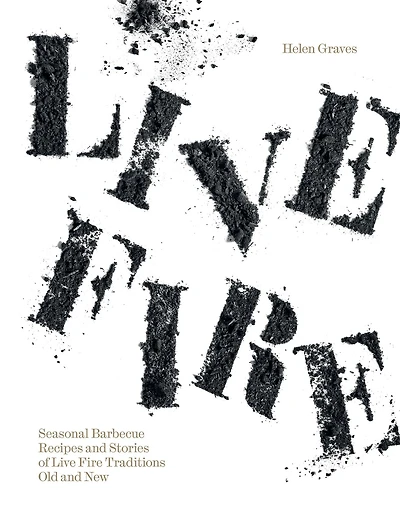 Live Fire: Seasonal Barbecue Recipes and Stories of Fire Traditions Old New