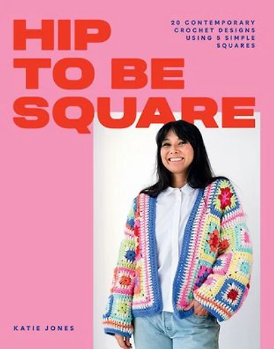 Hip to Be Square: 20 Contemporary Crochet Designs Using 5 Simple Squares