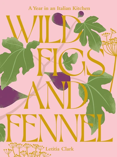 Wild Figs and Fennel: A Year an Italian Kitchen