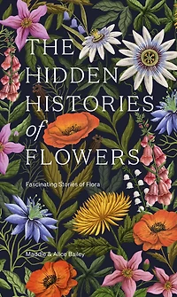 The Hidden Histories of Flowers: Fascinating Stories of Flora
