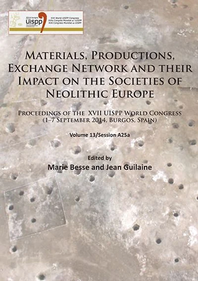 Materials, Productions, Exchange Network and their Impact on the Societies of Neolithic Europe: Proceedings of the XVII UISPP World Congress (1-7 September 2014, Burgos, Spain) Volume 13/Session A25a