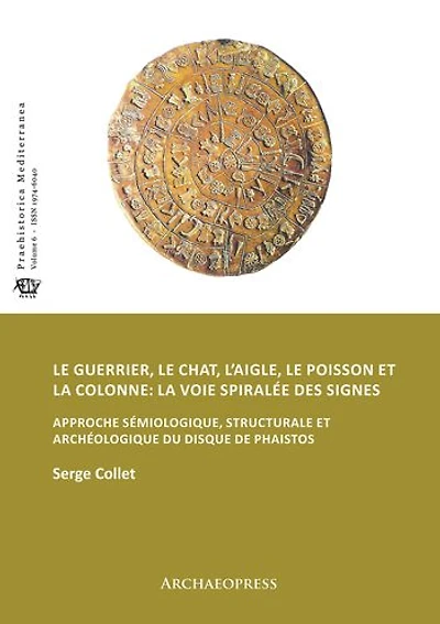 Le guerrier, le chat, l'aigle, le poisson et la colonne: la voie spiralee des signes: Approche semiologique, structurale et archeologique du disque de Phaistos