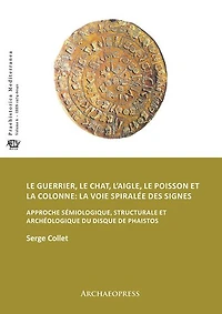Le guerrier, le chat, l'aigle, le poisson et la colonne: la voie spiralee des signes: Approche semiologique, structurale et archeologique du disque de Phaistos