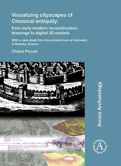 Visualizing cityscapes of Classical antiquity: from early modern reconstruction drawings to digital 3D models: With a case study from the ancient town of Koroneia in Boeotia, Greece