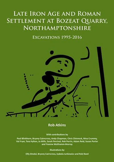 Late Iron Age and Roman Settlement at Bozeat Quarry, Northamptonshire: Excavations 1995-2016