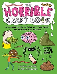The Horrible Craft Book: 30 macabre makes to freak out your family and frighten your friends