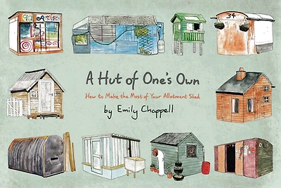 A Hut of One's Own: How to Make the Most of Your Allotment Shed