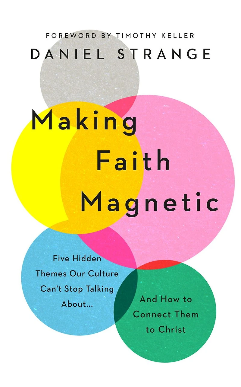 Making Faith Magnetic: Five Hidden Themes Our Culture Can't Stop Talking About... And How to Connect Them Christ