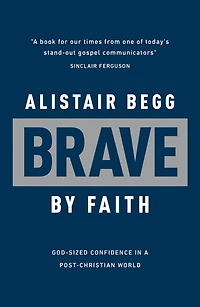 Brave by Faith: God-Sized Confidence a Post-Christian World