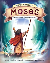 Jesus Moments: Moses: Finding Jesus in the Story of Moses